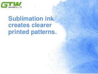 Sublimation ink
creates clearer
printed patterns.
 