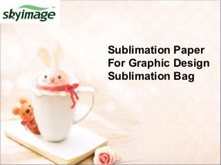 Sublimation Paper
For Graphic Design
Sublimation Bag
 