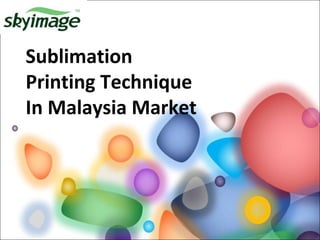 Sublimation
Printing Technique
In Malaysia Market
 