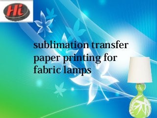 sublimation transfer
paper printing for
fabric lamps
 