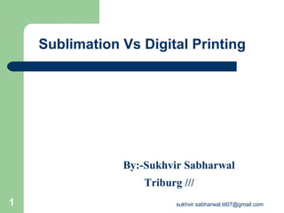 Sublimation Vs Digital Printing
By:-Sukhvir Sabharwal
Triburg ///
1 sukhvir.sabharwal.tit07@gmail.com
 