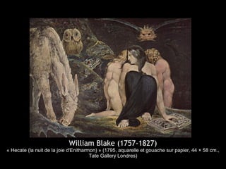 William Blake (1757-1827)
« Hecate (la nuit de la joie d'Enitharmon) » (1795, aquarelle et gouache sur papier, 44 × 58 cm.,
                                       Tate Gallery Londres)
 