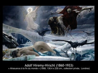 Adolf Hiremy-Hirschl (1860-1933)
« Ahasuerus à la fin du monde » (1888, 138.4 x 230 cm., collection privée, Londres)
 