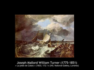 Joseph Mallord William Turner (1775-1851)
« La jetée de Calais » (1803, 172.1 x 240, National Gallery, Londres)
 