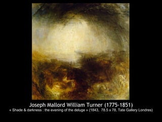 Joseph Mallord William Turner (1775-1851)
« Shade & darkness : the evening of the deluge » (1843, 78.5 x 78, Tate Gallery Londres)
 