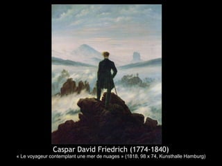Caspar David Friedrich (1774-1840)
« Le voyageur contemplant une mer de nuages » (1818, 98 x 74, Kunsthalle Hamburg)
 