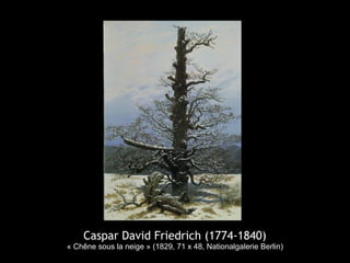Caspar David Friedrich (1774-1840)
« Chêne sous la neige » (1829, 71 x 48, Nationalgalerie Berlin)
 