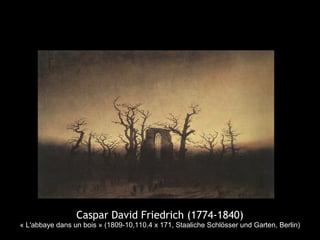 Caspar David Friedrich (1774-1840)
« L'abbaye dans un bois » (1809-10,110.4 x 171, Staaliche Schlösser und Garten, Berlin)
 