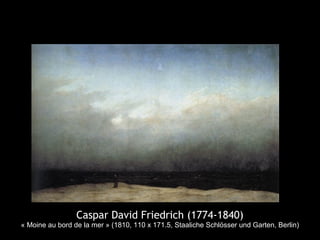 Caspar David Friedrich (1774-1840)
« Moine au bord de la mer » (1810, 110 x 171.5, Staaliche Schlösser und Garten, Berlin)
 