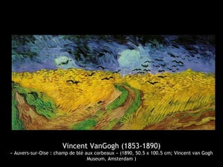 Vincent VanGogh (1853-1890)
« Auvers-sur-Oise : champ de blé aux corbeaux » (1890, 50.5 x 100.5 cm; Vincent van Gogh
                                  Museum, Amsterdam )
 