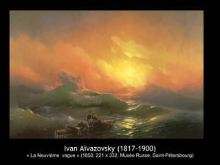 Ivan Aïvazovsky (1817-1900)
« La Neuvième vague » (1850, 221 x 332, Musée Russe, Saint-Pétersbourg)
 