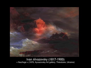Ivan Aïvazovsky (1817-1900)
« Naufrage » (1876, Ayvazovsky Art gallery, Théodosie, Ukraine)
 