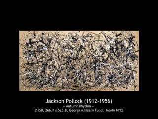 Jackson Pollock (1912-1956)
                  « Autumn Rhythm »
(1950, 266.7 x 525.8, George A.Hearn Fund, MoMA NYC)
 