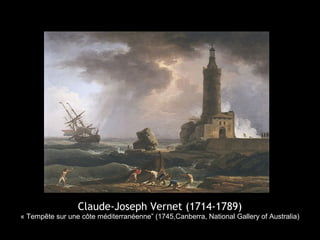 Claude-Joseph Vernet (1714-1789)
« Tempête sur une côte méditerranéenne” (1745,Canberra, National Gallery of Australia)
 