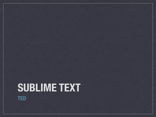 SUBLIME TEXT
TED
 