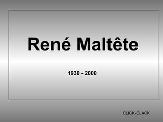 René Maltête
    1930 - 2000




                  CLICK-CLACK
 