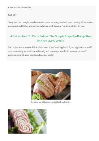 All You Have To Do Is Follow The Simple Step-By-Baby-Step
Recipes And ENJOY!
The recipes are so easy to follow that – even...