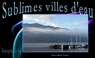 Aix les Bains  Savoie Sublimes villes d'eau Powerpoint by Lia 