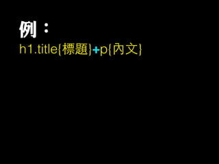 例：
h1.title{標題}+p{內⽂文}
 