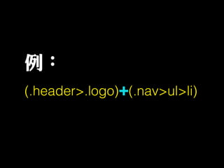 (.header>.logo)+(.nav>ul>li)
例：
 