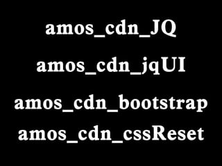 amos_cdn_JQ
amos_cdn_jqUI
amos_cdn_bootstrap
amos_cdn_cssReset
 