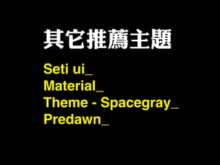 其它推薦主題
Seti ui
Material
Theme - Spacegray
Predawn
 