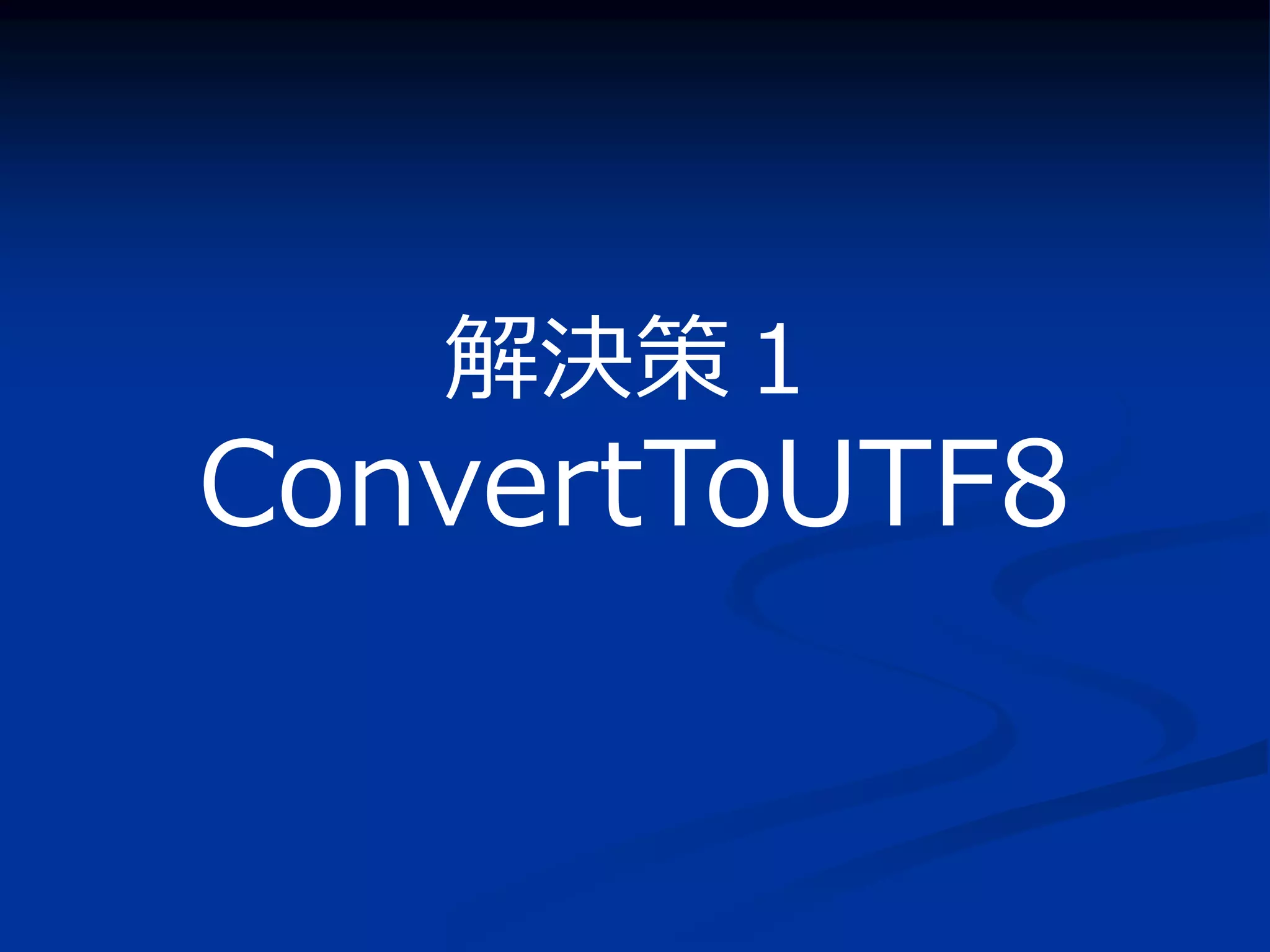 解決策１
ConvertToUTF8
 