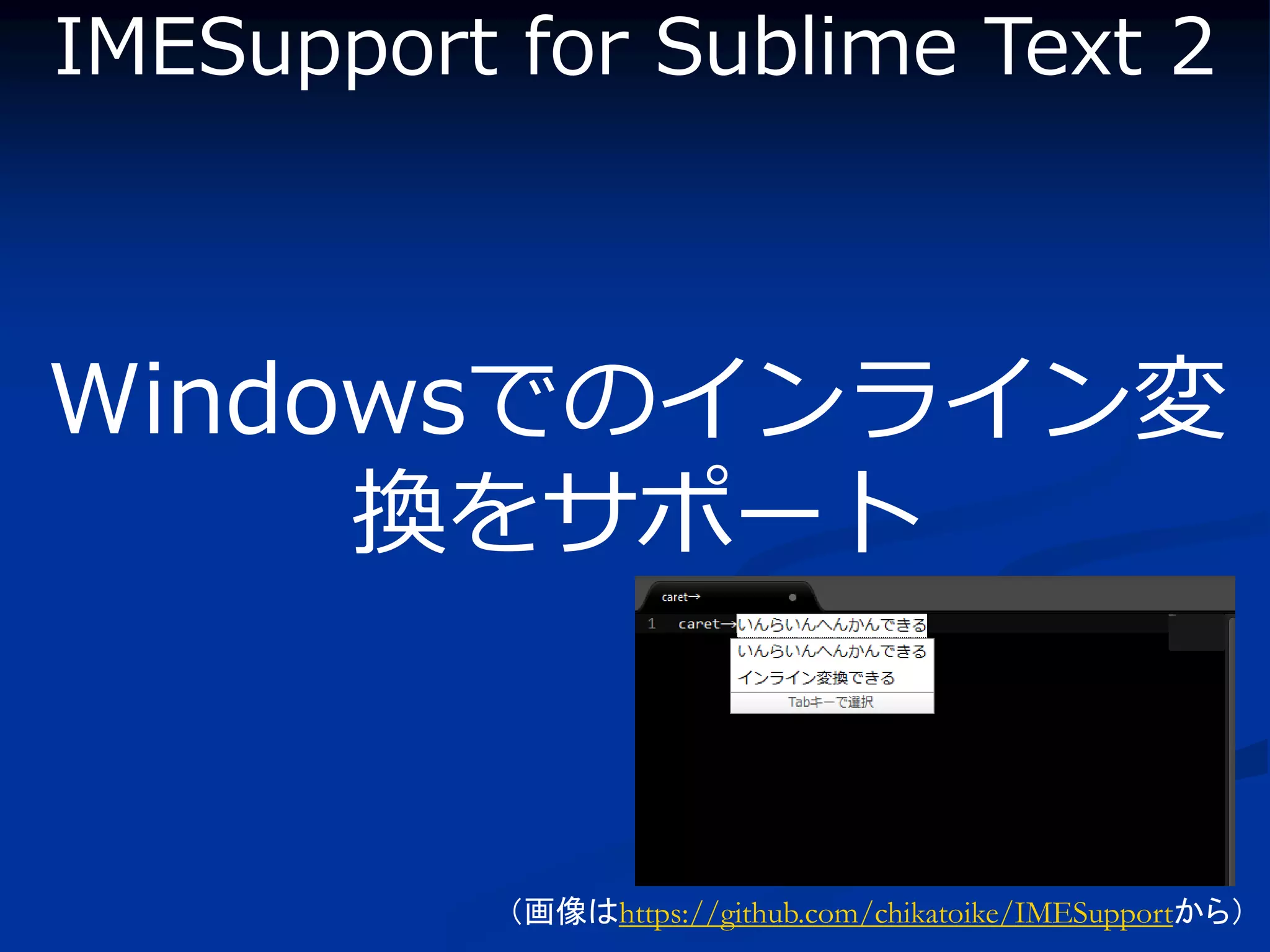 IMESupport for Sublime Text 2



Windowsでのインライン変
     換をサポート


           （画像はhttps://github.com/chikatoike/IMESupportから）
 