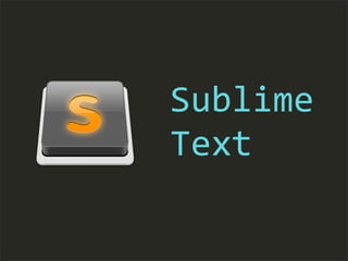 Sublime 
Text 
 
