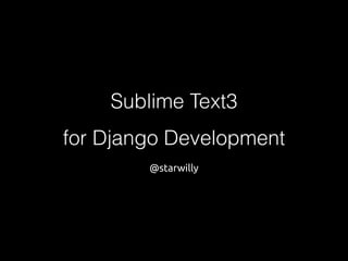 Sublime Text3
for Django Development 
@starwilly
 