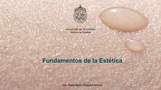 FACULTAD DE FILOSOFÍA
Instituto de Estética
Dra. Rosa María Droguett Abarca
Fundamentos de la Estética
 