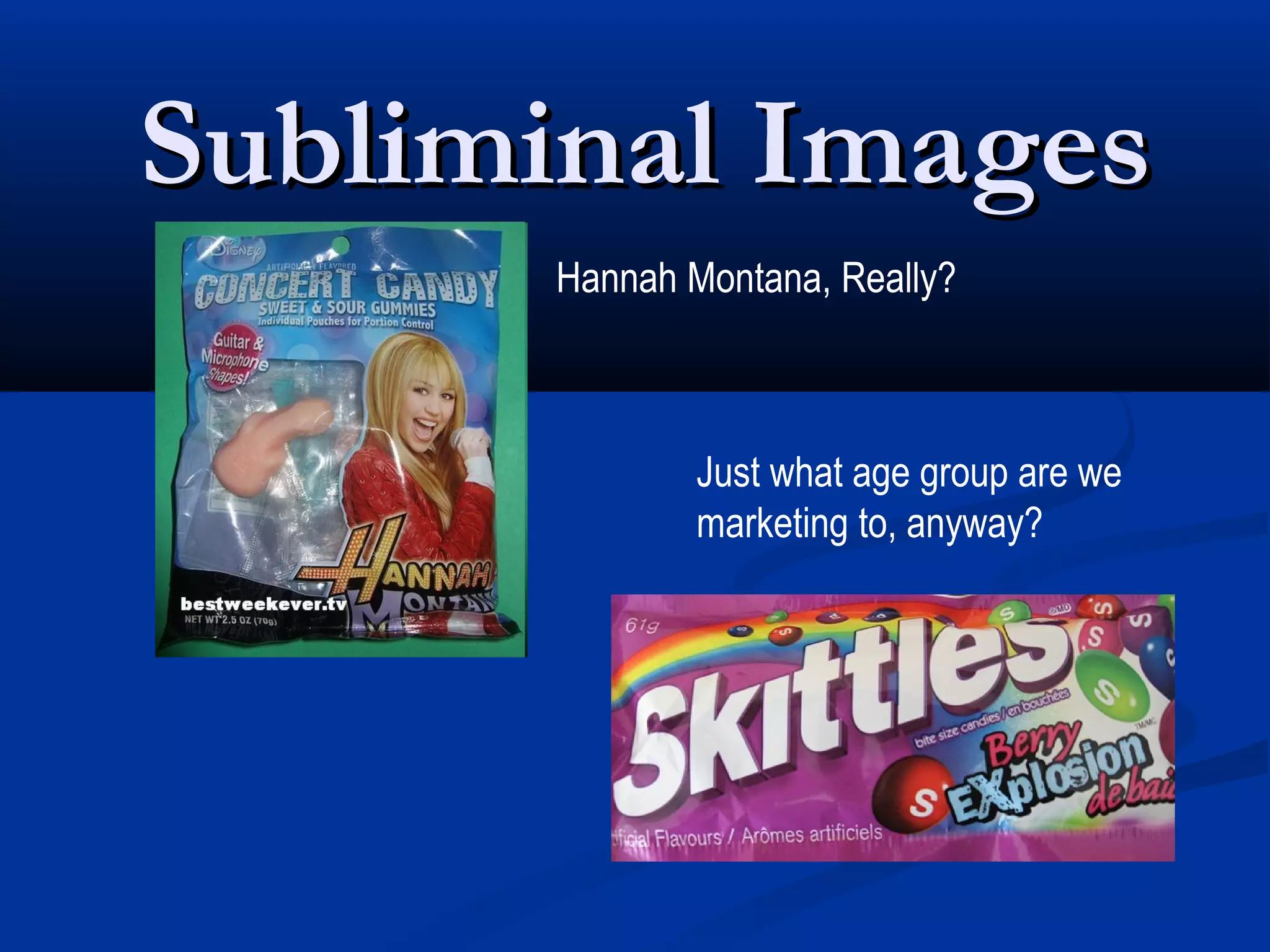 Subliminal Images
      Hannah Montana, Really?



              Just what age group are we
              marketing to, anyway?
 