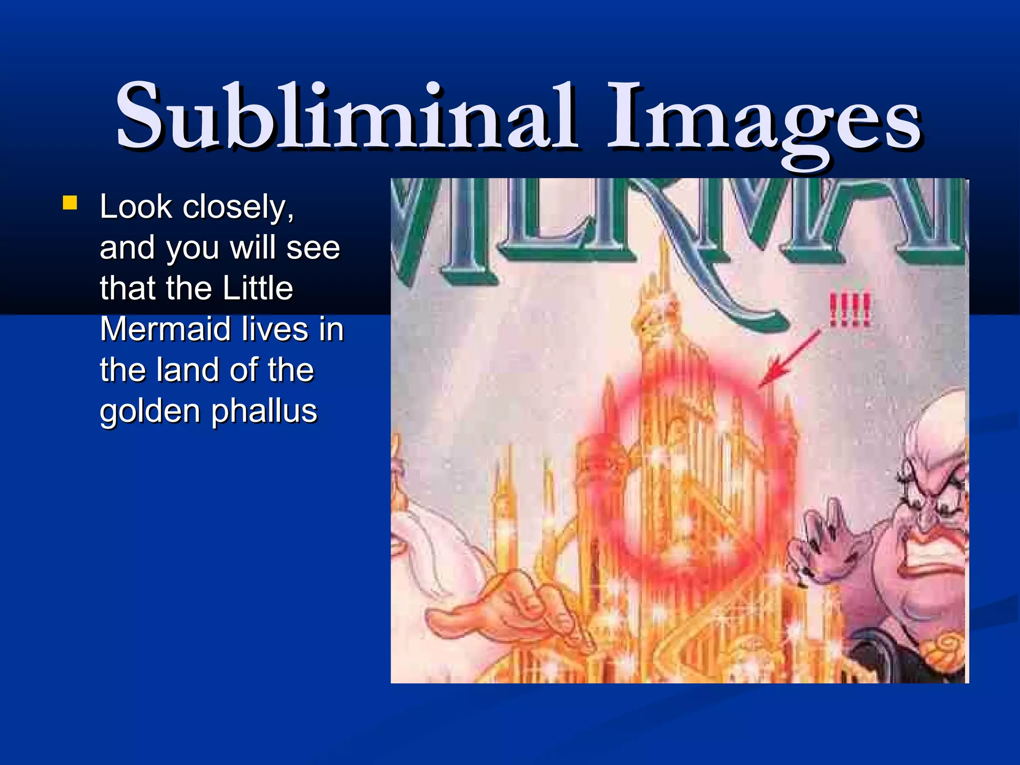 Subliminal Images
   Look closely,
    and you will see
    that the Little
    Mermaid lives in
    the land of the
    golden phallus
 
