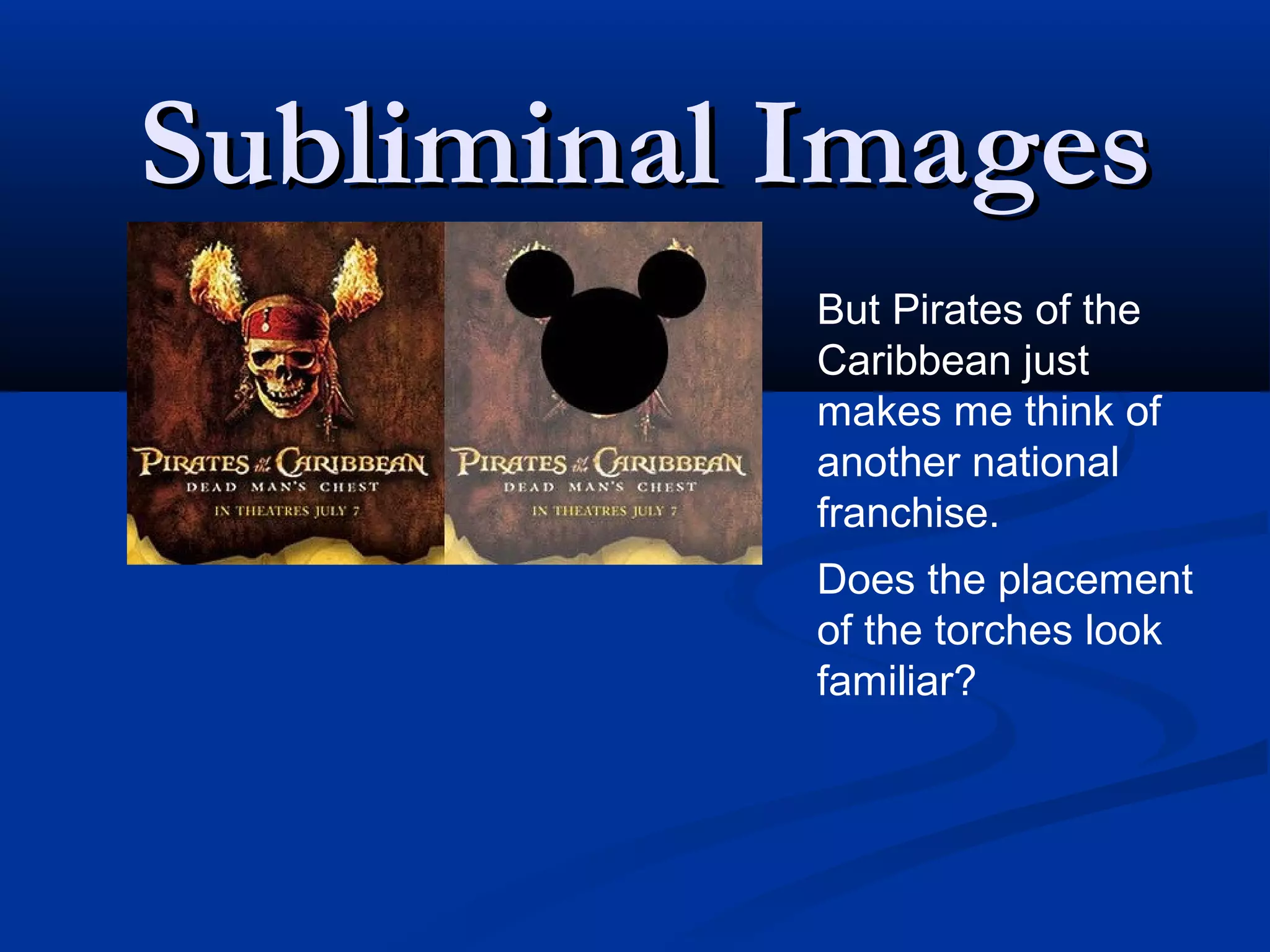 Subliminal Images
           But Pirates of the
           Caribbean just
           makes me think of
           another national
           franchise.
           Does the placement
           of the torches look
           familiar?
 