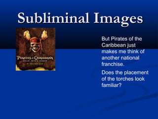 Subliminal Images
           But Pirates of the
           Caribbean just
           makes me think of
           another national
           franchise.
           Does the placement
           of the torches look
           familiar?
 