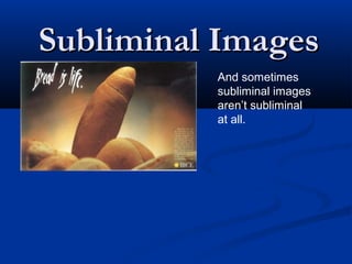 Subliminal Images
          And sometimes
          subliminal images
          aren’t subliminal
          at all.
 
