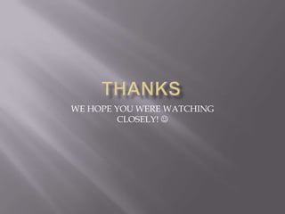 WE HOPE YOU WERE WATCHING
CLOSELY! 
 