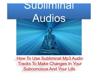 Subliminal Audios How To Use Subliminal Mp3 Audio Tracks To Make Changes In Your Subconcious And Your Life. 