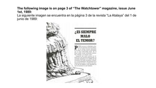 The following image is on page 3 of “The Watchtower” magazine, issue June
1st, 1989:
La siguiente imagen se encuentra en la página 3 de la revista “La Atalaya” del 1 de
junio de 1989:
 