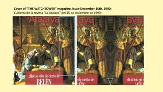 Cover of “THE WATCHTOWER” magazine, issue December 15th, 1990:
Cubierta de la revista “La Atalaya” del 15 de diciembre de 1990:
 