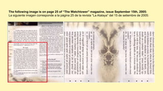 The following image is on page 25 of “The Watchtower” magazine, issue September 15th, 2005:
La siguiente imagen corresponde a la página 25 de la revista “La Atalaya” del 15 de setiembre de 2005:
 