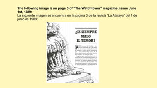 The following image is on page 3 of “The Watchtower” magazine, issue June
1st, 1989:
La siguiente imagen se encuentra en la página 3 de la revista “La Atalaya” del 1 de
junio de 1989:
 