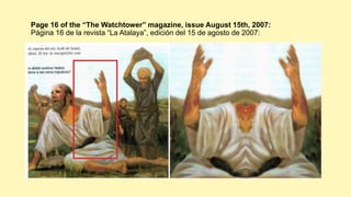 Page 16 of the “The Watchtower” magazine, issue August 15th, 2007:
Página 16 de la revista “La Atalaya”, edición del 15 de agosto de 2007:
 