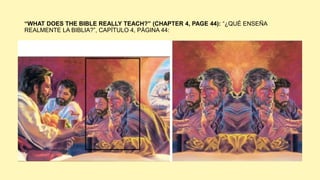 “WHAT DOES THE BIBLE REALLY TEACH?” (CHAPTER 4, PAGE 44): “¿QUÉ ENSEÑA
REALMENTE LA BIBLIA?”, CAPÍTULO 4, PÁGINA 44:
 