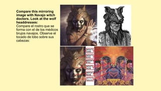 Compare this mirroring
image with Navajo witch
doctors. Look at the wolf
headdresses:
Compare el rostro que se
forma con el de los médicos
brujos navajos. Observe el
tocado de lobo sobre sus
cabezas:
 