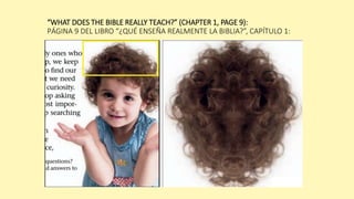 “WHAT DOES THE BIBLE REALLY TEACH?” (CHAPTER 1, PAGE 9):
PÁGINA 9 DEL LIBRO “¿QUÉ ENSEÑA REALMENTE LA BIBLIA?”, CAPÍTULO 1:
 