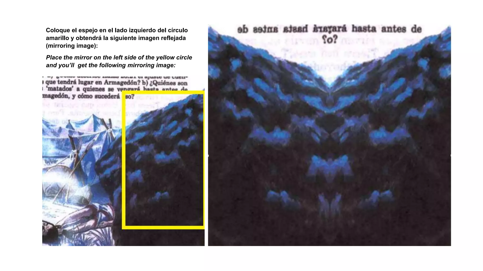 Coloque el espejo en el lado izquierdo del círculo
amarillo y obtendrá la siguiente imagen reflejada
(mirroring image):
Place the mirror on the left side of the yellow circle
and you’ll get the following mirroring image:
 