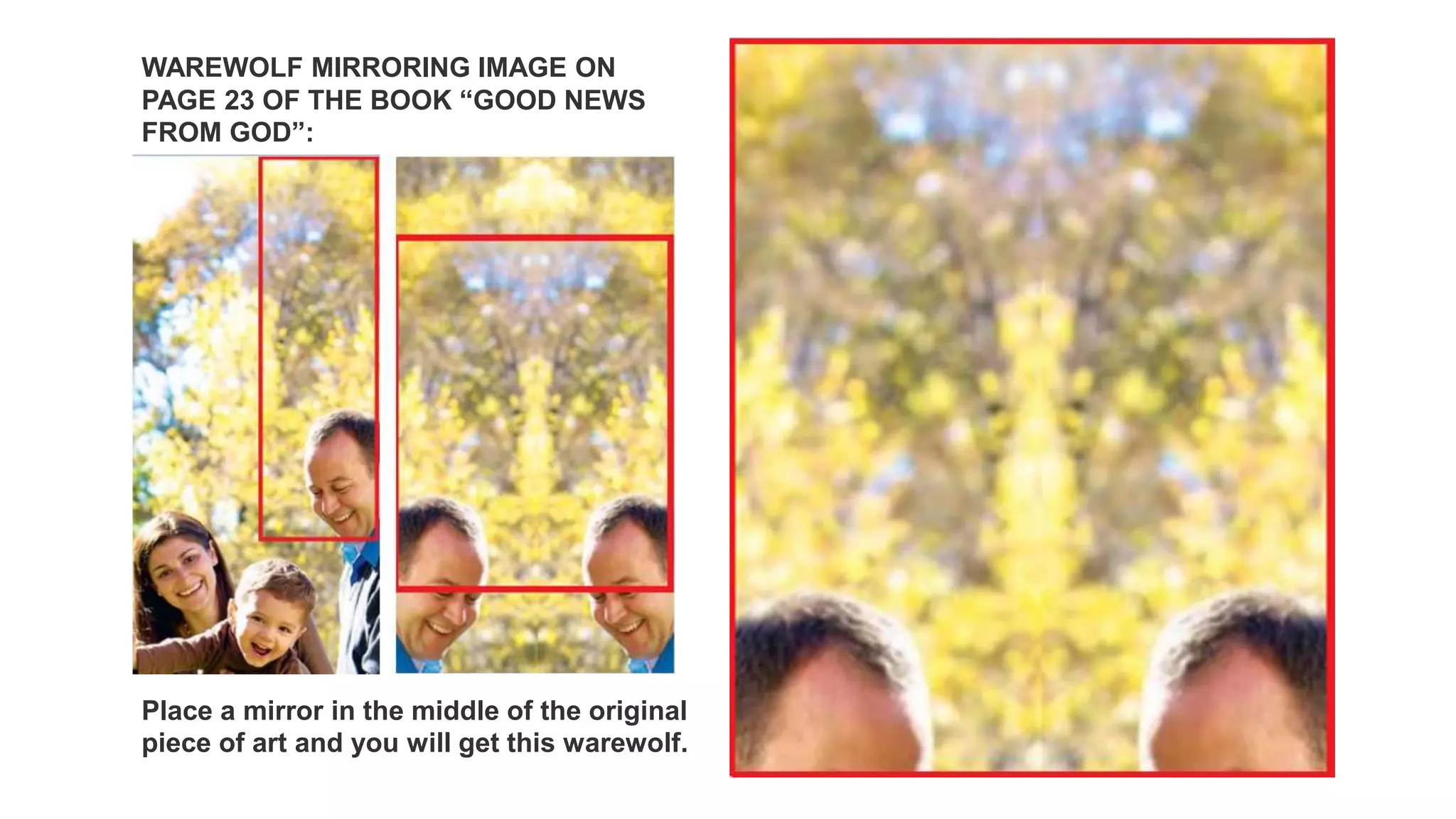 WAREWOLF MIRRORING IMAGE ON
PAGE 23 OF THE BOOK “GOOD NEWS
FROM GOD”:
Place a mirror in the middle of the original
piece of art and you will get this warewolf.
 