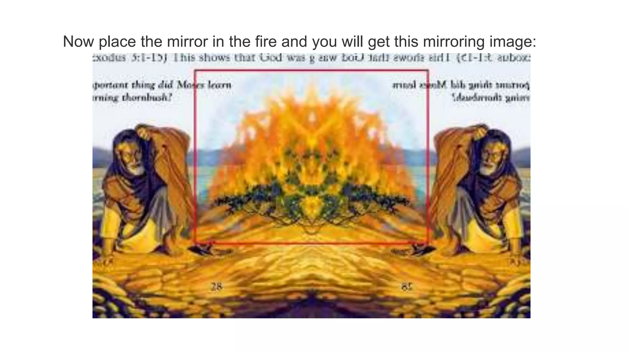 Now place the mirror in the fire and you will get this mirroring image:
 