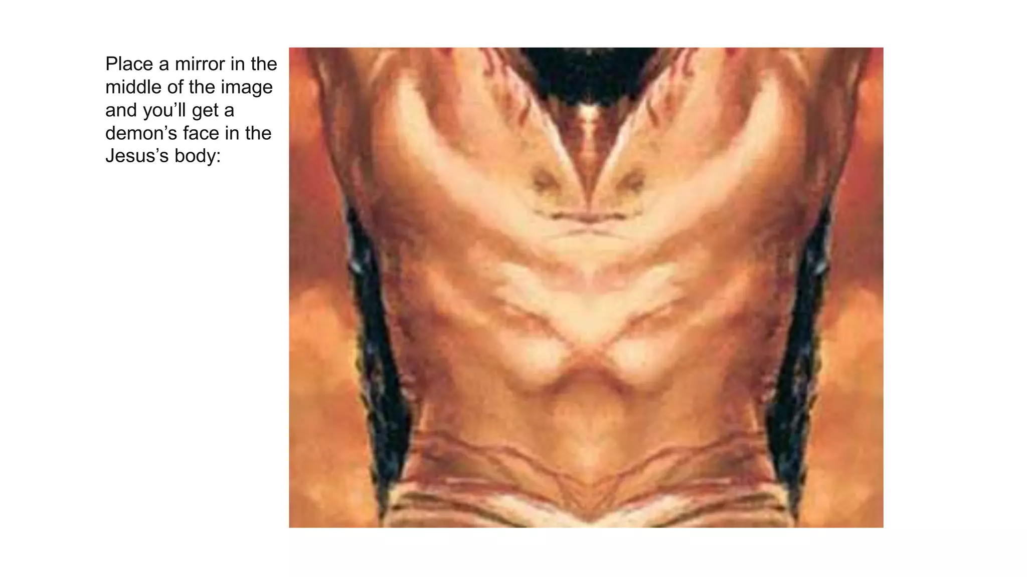 Place a mirror in the
middle of the image
and you’ll get a
demon’s face in the
Jesus’s body:
 